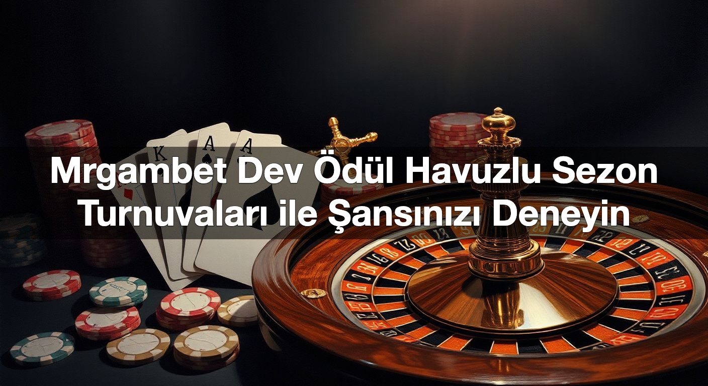 Mrgambet Dev Ödül Havuzlu Sezon Turnuvaları ile Şansınızı Deneyin 1 Mrgambet Dev Ödül Havuzlu Sezon Turnuvaları ile Şansınızı Deneyin