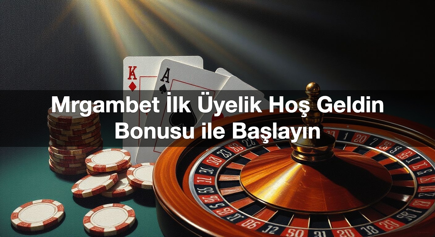 Mrgambet İlk Üyelik Hoş Geldin Bonusu ile Başlayın