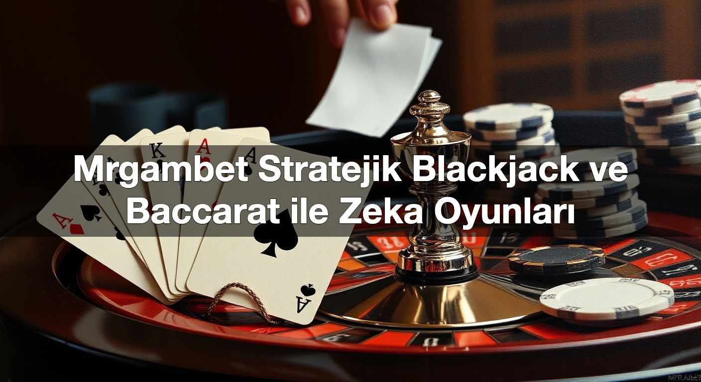 Mrgambet Stratejik Blackjack ve Baccarat ile Zeka Oyunları